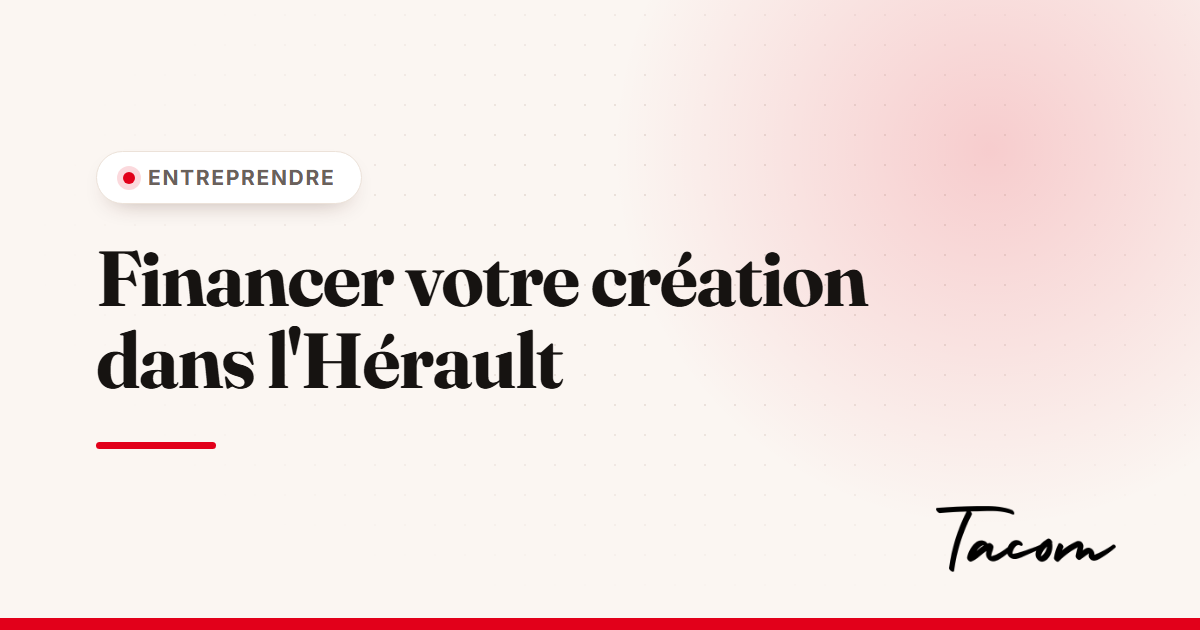 Trouver des financements pour créer votre entreprise dans l'Hérault