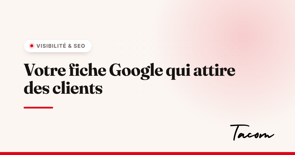 Google Business Profile : le guide d'une fiche qui attire des clients