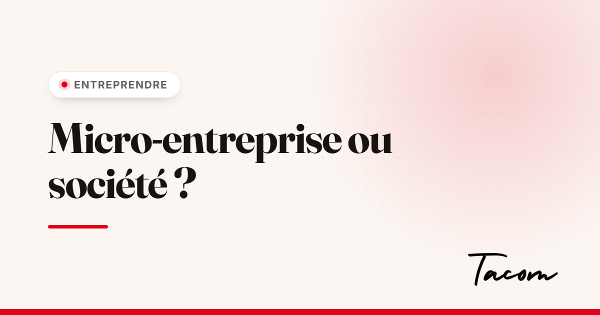 Micro-entreprise ou société : quel statut choisir pour votre projet