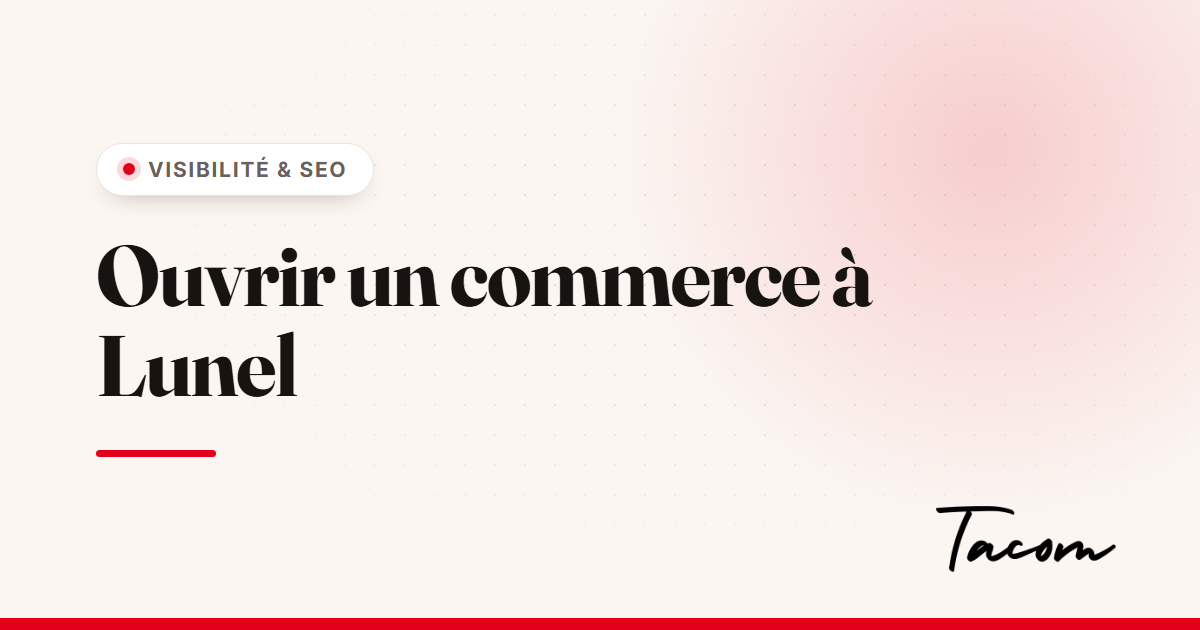 Ouvrir un commerce à Lunel : être visible dès le premier jour