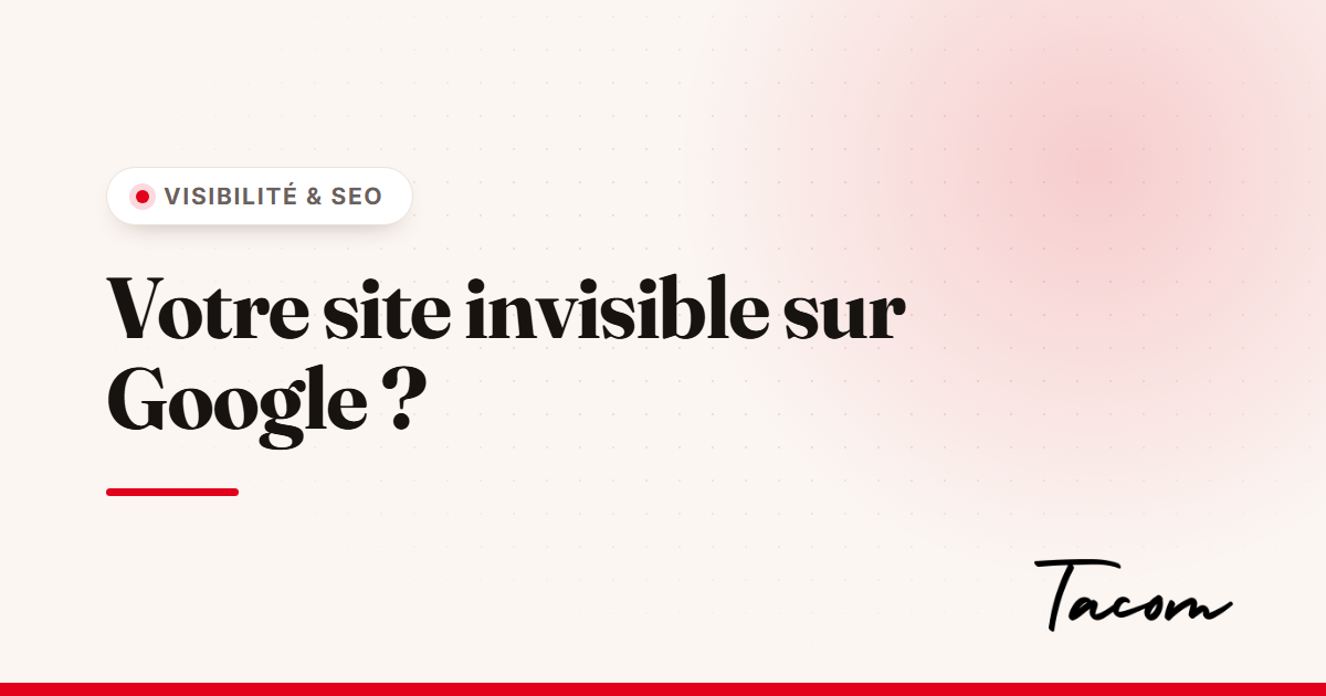 Pourquoi votre site n'apparaît pas sur Google (et comment y remédier)